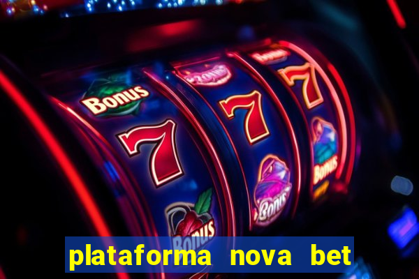 plataforma nova bet com bonus de cadastro